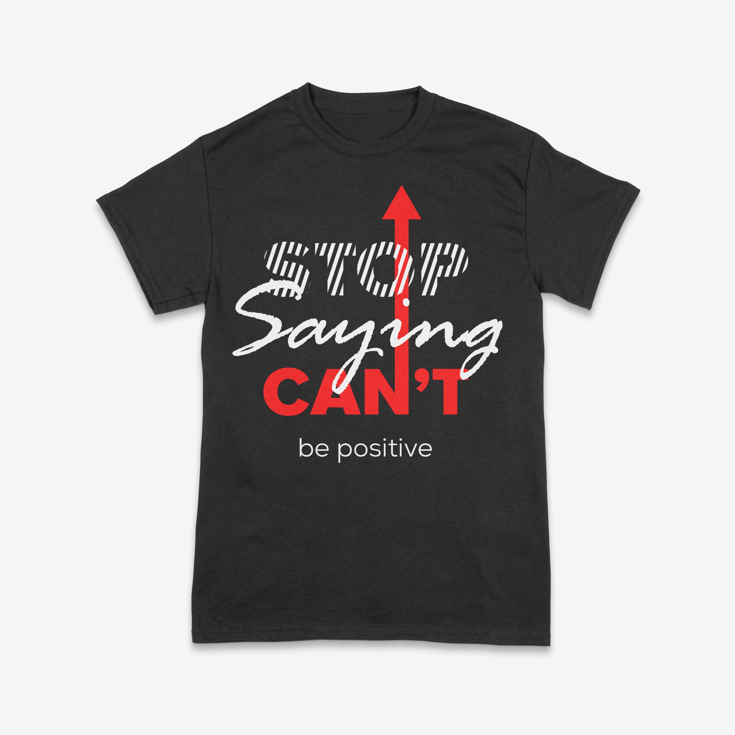 Stop Saying Can’t – Be Positive Tee