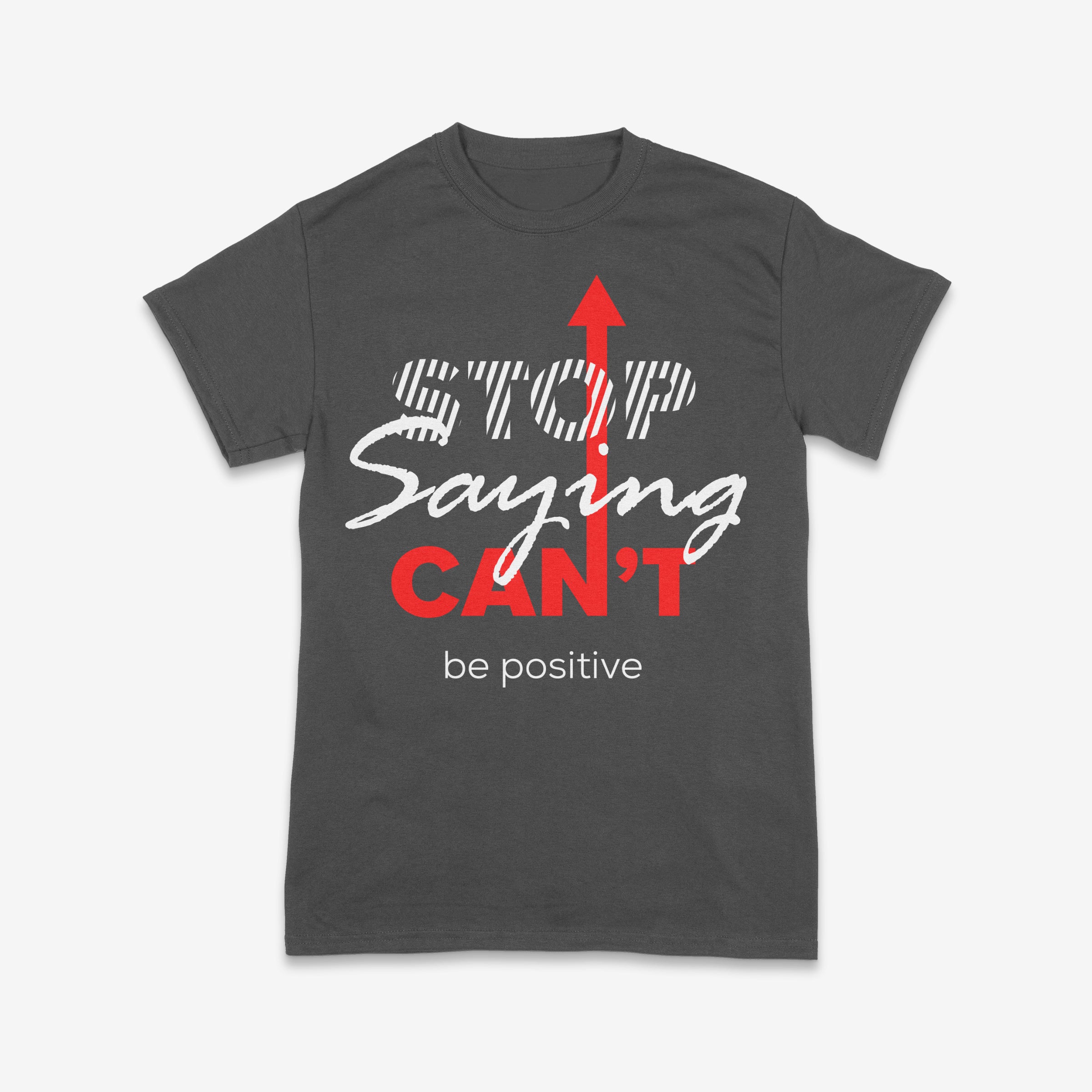 Stop Saying Can’t – Be Positive Tee