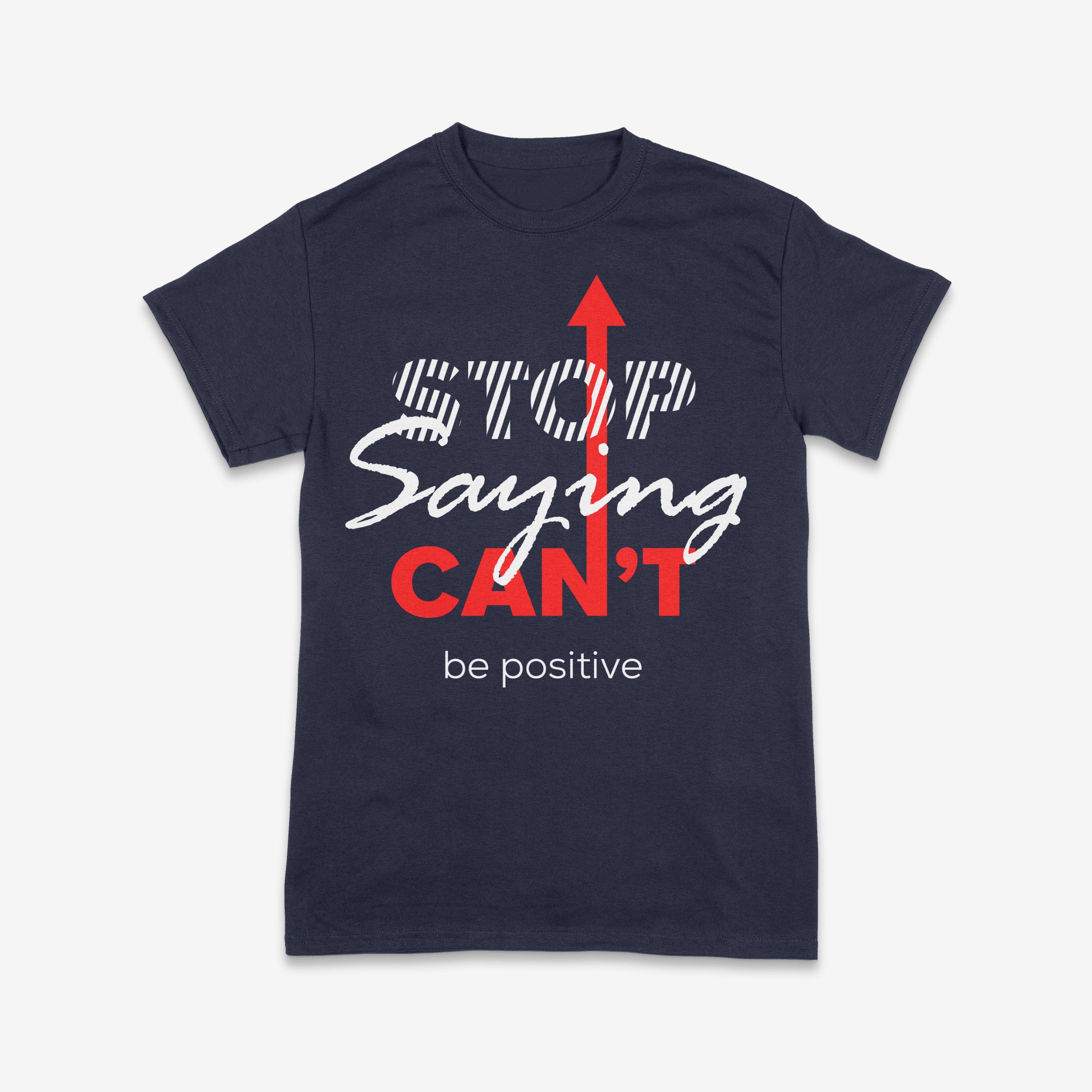 Stop Saying Can’t – Be Positive Tee