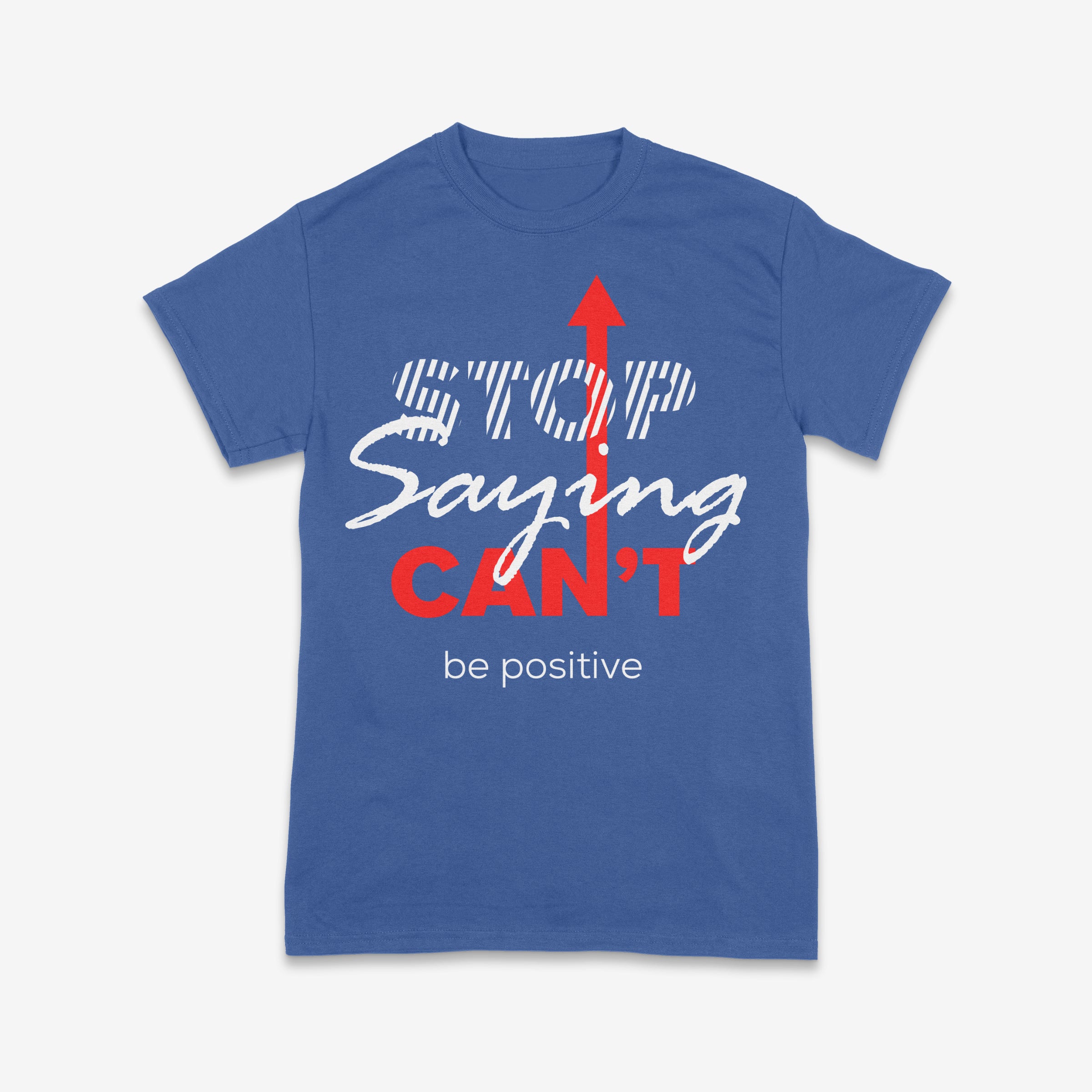 Stop Saying Can’t – Be Positive Tee